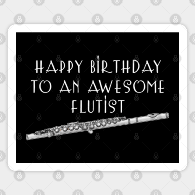Happy Birthday To An Awesome Flutist Flute Player Happy Birthday